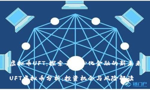 虚拟币UFT：探索去中心化金融的新未来

UFT虚拟币分析：投资机会与风险解读