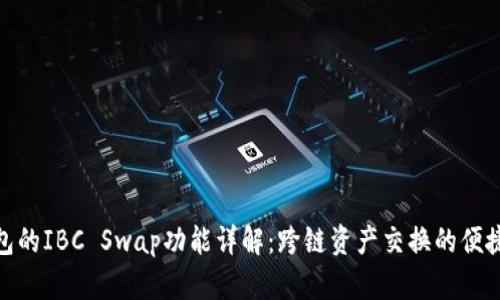 TP钱包的IBC Swap功能详解：跨链资产交换的便捷之选