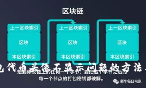 解决TP钱包代币头像不显示问题的方法与常见问答