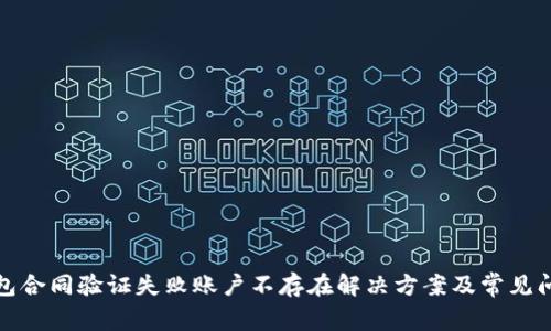 : tp钱包合同验证失败账户不存在解决方案及常见问题解析