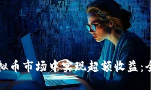 如何在虚拟币市场中实现超额收益：全方位指南