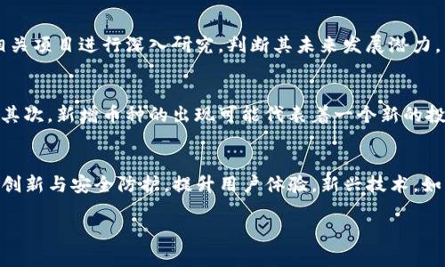   TP钱包中多了一个币的解析与应对策略 / 
 guanjianci TP钱包, 新增币种, 数字货币安全 /guanjianci 

随着数字货币市场的不断发展与演变，各种新币种层出不穷，投资者面临的挑战和机遇也日益增加。其中，TP钱包作为一款颇受欢迎的数字资产管理工具，用户在使用过程中可能会发现钱包内突然多出了一个币。那么，究竟这意味着什么？用户该如何应对？本文将对此进行深入探讨和解析。

什么是TP钱包？
TP钱包（TokenPocket）是一款功能强大的数字货币钱包，支持多种区块链资产的存储和管理。用户可以通过TP钱包安全地存储、交易、管理数字资产，同时还可以参与各种去中心化金融（DeFi）项目和区块链应用。TP钱包的安全性和易用性，使其成为广大数字货币投资者和爱好者的热门选择。

新增币种的原因是什么？
当用户发现TP钱包中多了一个币，通常有几种可能的原因。首先，TP钱包可能在某个区块链上新增了该币种的支持。随着越来越多的数字货币项目被推出，钱包开发商会不断更新钱包功能以适应市场变化，以支持更多的币种。此外，如果用户在参与某些区块链项目的活动（如空投、质押），这些平台可能会自动向用户的钱包发放新币，导致用户发现钱包中多出未知币种。

如何判断新增币种的安全性？
面对新增的币种，用户应该首先进行相应的安全性判断。首先，用户可以通过查阅区块链浏览器或访问币种的官方网站（如社交媒体、 GitHub 等）来获取该币种的详细信息，确认其项目的真实性和可信度。其次，可以参考一些知名的数字货币社区和论坛（如 Reddit, Bitcointalk）上的讨论，了解该币种的市场口碑和用户反馈。此外，用户应谨慎处理来自于不明来源的币种交易和转账请求，以防止网络欺诈及盗币风险。

如何合理管理新增币种？
在确认了新增币种的真实性后，用户应及时对该币种进行合理管理。首先，可以考虑将新增的币种进行交易，转换为自己更常用的数字货币，避免出现因币种贬值带来的损失；其次，用户可以对新区块链及相关项目进行深入研究，判断其未来发展潜力，决定是否持有或投资该币种。在此过程中，用户需定期关注市场动态，灵活调整自身的投资策略。

新增币种对投资策略的影响是什么？
新增的币种可能会对用户的整体投资策略产生影响的重要因素。首先，这个币种可能会分散用户的资产配置，导致原本集中投资的策略受到影响。用户应根据新币的收益预期和风险，重新评估其投资组合；其次，新增币种的出现可能代表着一个新的投资机会，用户可以尝试通过低买高卖实现盈利，但一定要注意相关市场的波动性和风险控制措施。总之，用户需根据自身的风险承受能力及时调整投资策略，确保为了达到投资目标而采取的措施是合理的。

未来数字货币市场的趋势是什么？
面对不断新增的币种，未来数字货币市场必然呈现出更多的变化与可能性。首先，随着更多的机构投资者参与市场，数字货币市场的流动性和专业程度将不断提高。此外，各大钱包平台也会持续致力于技术创新与安全防护，提升用户体验。新兴技术，如区块链和人工智能等，将驱动更多高质量项目的诞生。因此，用户需要关注这些市场趋势，并根据自身的投资风格及风险偏好，做出相应的调整，以实现更为高效的资产增值。

在数字货币市场的广阔海洋中，保持理性、增强风险意识，不断提升自身的认知水平和市场敏感度，才能在新币种的涌入中找到合适的投资机会，最终实现财富的增值和保值。