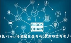 TP钱包Xswap还能继续使用吗？最新动态