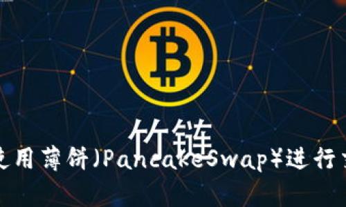 如何在TP钱包中使用薄饼（PancakeSwap）进行交易与流动性提供