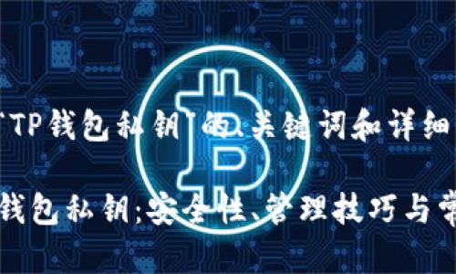 下面是针对“TP钱包私钥”的、关键词和详细介绍内容：

深入理解TP钱包私钥：安全性、管理技巧与常见问题解答