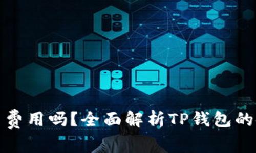 TP钱包需要花费费用吗？全面解析TP钱包的使用与费用问题
